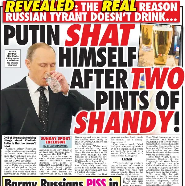  ?? ?? LAGER TOPPED: Mad Vlad’s killing spree is linked to his shandy shaming