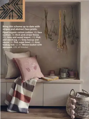  ??  ?? Bring this scheme up to date with stripes and abstract face prints.
Piped organic cotton cushion, £8; face cushion, £8; thick pink stripe throw, £12; Grey and wood teapot, £10; Pink and wood jug, £5; Grey teacup and saucer, £6; Pink sugar bowl, £5; Grey teabag rest, £2.50; Woven basket with pompom, £20, all Matalan