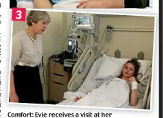  ??  ?? Comfort: Evie receives a visit at her hospital bedside from Theresa May yesterday 3