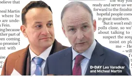  ??  ?? D-DAY Leo Varadkar and Micheal Martin