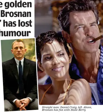  ??  ?? Straight man: Daniel Craig, left. Above, Brosnan has fun with Halle Berry