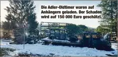  ?? ?? Die Adler-Oldtimer waren auf Anhängern geladen. Der Schaden wird auf 150 000 Euro geschätzt.