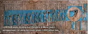  ??  ?? LUKISAN pada dinding kuil Dendera di Mesir bukti penggunaan cat yang bermula sejak 2,000 tahun lalu.