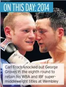  ??  ?? Carl Froch knocked out George Groves in the eighth round to retain his WBA and IBF supermiddl­eweight titles at Wembley