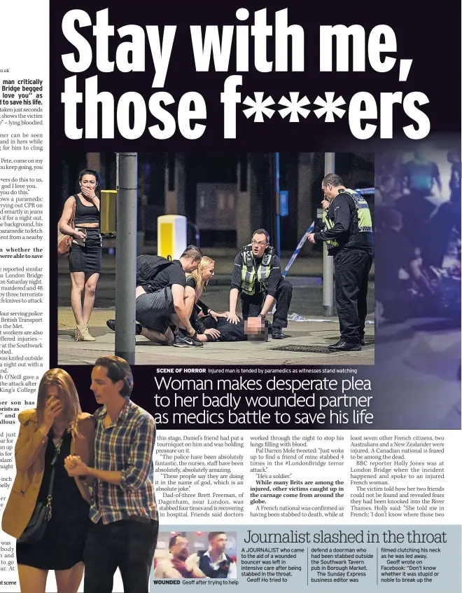  ??  ?? Couple at scene SCENE OF HORROR Injured man is tended by paramedics as witnesses stand watching WOUNDED Geoff after trying to help