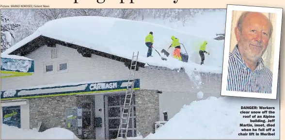  ?? Picture: MARKO KOROSEC/Solent News ?? DANGER: Workers clear snow off the roof of an Alpine building. Jeff Martin, inset, died when he fell off a chair lift in Meribel