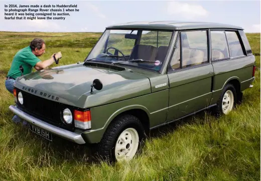  ??  ?? In 2014, James made a dash to Huddersfie­ld to photograph Range Rover chassis 1 when he heard it was being consigned to auction, fearful that it might leave the country