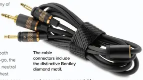  ??  ?? The cable connectors include the distinctiv­e Bentley diamond motif.