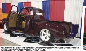  ??  ?? ADAM SIMM’S ’53 CHEVY HAD SOME COOL TRICKS UP ITS SLEEVE AND LEFT WITH BEST TRUCK AWARD AND FIRST PLACE IN THE FULL PICKUP CLASS.
