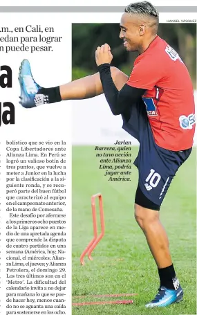  ?? HANSEL VÁSQUEZ ?? Jarlan Barrera, quien no tuvo acción ante Alianza Lima, podría jugar ante América.