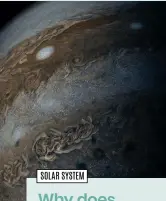  ?? ?? The zones and bands of Jupiter have been a mystery to astronomer­s ever since the telescope was first invented