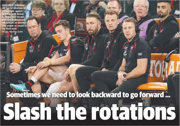  ?? Picture: MICHAEL KLEIN ?? SIDELINED: Essendon ran out of rotations on Friday night against St Kilda, with Orazio Fantasia, Cale Hooker, Brendon Goddard and Adam Saad all benched and unable to return in the final term.