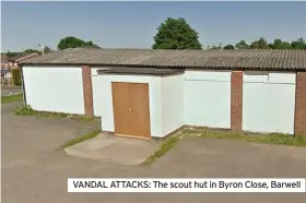  ?? ?? VANDAL ATTACKS: The scout hut in Byron Close, Barwell