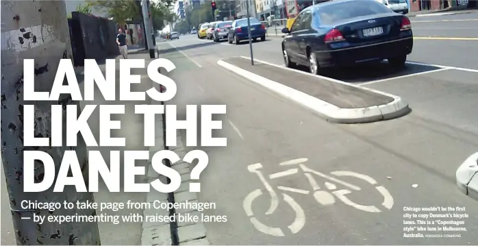 ?? WIKIMEDIA COMMONS ?? Chicago wouldn’t be the first city to copy Denmark’s bicycle lanes. This is a “Copenhagen style” bike lane in Melbourne, Australia.