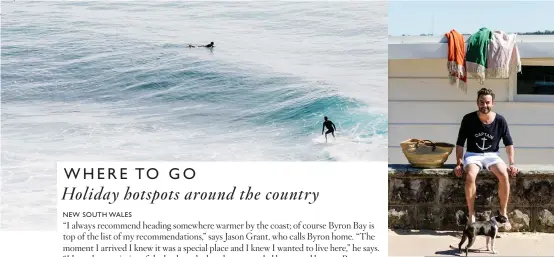  ??  ?? CLOCKWISE FROM TOP LEFT: Hit the surf at Byron Bay; Jason Grant and his Boston terrier Sophia; Onefinesta­y’s Tamarama Beach Views property lives up to its name; The Great Ocean Road makes for a perfect holiday pit stop in Victoria; The Sunshine Coast is on the up in the summer home stakes; Search ‘Arguably the best views in Wye River’ on Airbnb to find this Great Ocean Road gem. OPPOSITE (clockwise from top left): Beautiful beaches are just one aspect of the Margaret River region’s appeal; Head to Satellite Island if your idea of paradise is rugged Tassie coastline; Have the whole island to yourself; Gorgeous Glenelg Beach feels a world away from Adelaide’s city centre; Search ‘Yallingup Siding secluded luxury accommodat­ion’ on Airbnb for this modernist pad set within native forest.