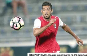  ??  ?? DESINSPIRA­DO. Hassan já não marca há 332 minutos