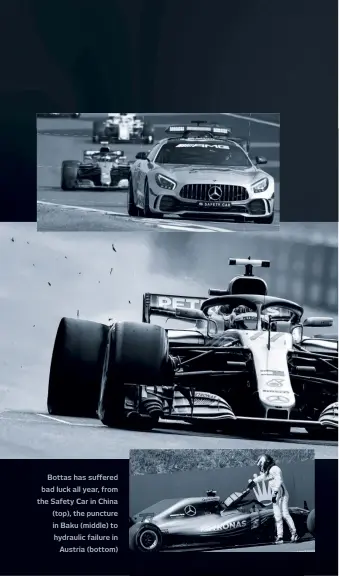  ??  ?? Bottas has suffered bad luck all year, from the Safety Car in China (top), the puncture in Baku (middle) to hydraulic failure in Austria (bottom)