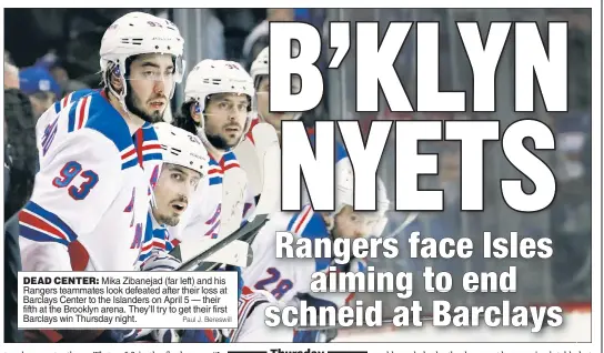  ?? Paul J. Bereswill ?? DEAD CENTER: Mika Zibanejad (far left) and his Rangers teammates look defeated after their loss at Barclays Center to the Islanders on April 5 — their fifth at the Brooklyn arena. They’ll try to get their first Barclays win Thursday night.