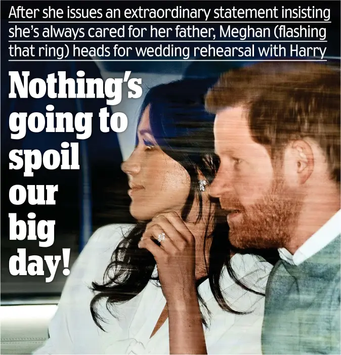  ??  ?? One day to go: Miss Markle flaunts the engagement ring designed by Harry as the couple are driven to their final wedding rehearsal