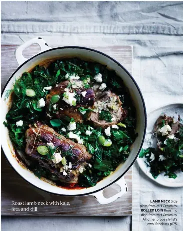  ??  ?? Roast lamb neck with kale, feta and dill
LAMB NECK
Side plate from MH Ceramics. Roasting dish from MH Ceramics. All other props stylist’s own. Stockists p175.
ROLLED LOIN