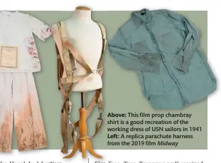  ?? ?? Above: This film prop chambray shirt is a good recreation of the working dress of USN sailors in 1941 Left: A replica parachute harness from the 2019 film Midway