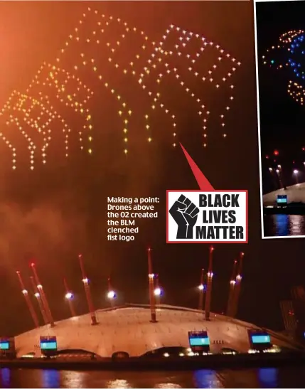  ??  ?? Making a point: Drones above the O2 created the BLM clenched fist logo