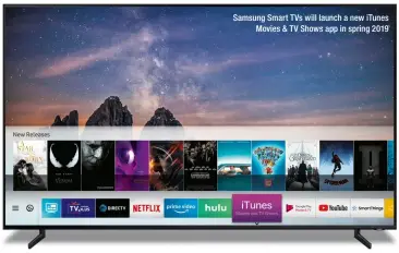  ??  ?? Samsung Smart TVS will launch a new itunes Movies &amp; TV Shows app in spring 2019