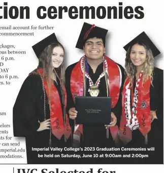  ?? ?? Imperial Valley College’s 2023 Graduation Ceremonies will
be held on Saturday, June 10 at 9:00am and 2:00pm