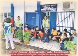  ??  ?? DICEKUP: Seramai 18 lelaki yang diberkas berikutan didapati positif dadah setelah ujian saringan air kencing dijalankan.