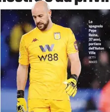  ?? GETTY IMAGES ?? Lo spagnolo Pepe Reina, 37 anni, portiere dell’Aston Villa