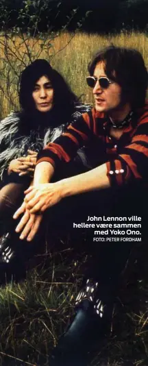  ?? FOTO: PETER FORDHAM ?? John Lennon ville hellere vaere sammen med Yoko Ono.