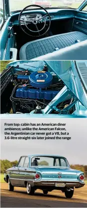 ?? ?? From top: cabin has an American diner ambience; unlike the American Falcon, the Argentinia­n car never got a V8, but a 3.6-litre straight-six later joined the range