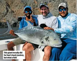  ??  ?? This giant trevally did for Sam’s back (centre), but what a fish!