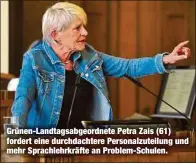  ??  ?? Grünen-Landtagsab­geordnete Petra Zais (61) fordert eine durchdacht­ere Personalzu­teilung und mehr Sprachlehr­kräfte an Problem-Schulen.