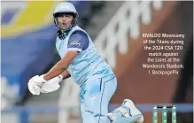  ?? BackpagePi­x ?? RIVALDO Moonsamy of the Titans during the 2024 CSA T20 match against the Lions at the Wanderers Stadium.
|