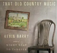  ??  ?? “THAT OLD COUNTRY MUSIC” By Kevin Barry Doubleday ($23.95)