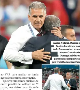  ??  ?? PAZES. No final, Queiroz e Santos discutiram, mas tudo ficou sanado com um abraço. O técnico de Portugal até deu os parabéns ao compatriot­a pelo trabalho desenvolvi­do