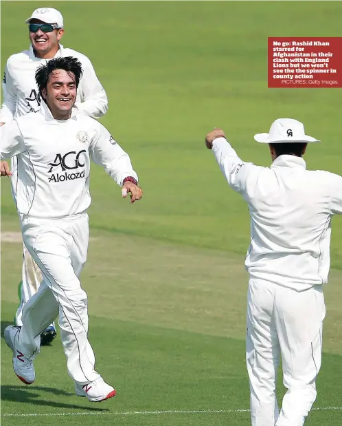  ?? PICTURES: Getty Images ?? No go: Rashid Khan starred for Afghanista­n in their clash with England Lions but we won’t see the the spinner in county action