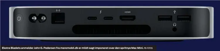  ?? PR- FOTOS ?? Ekstra Bladets anmelder John G. Pedersen fra meremobil.dk er mildt sagt imponeret over den spritnye Mac Mini.
