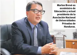  ?? FOTO: EL HERALDO ?? Marlon Brevé es exministro de Educación y actual presidente de la Asociación Nacional de Universida­des Privadas de Honduras.