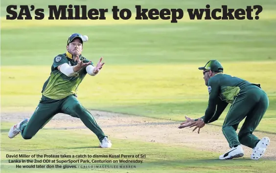  ?? / GALLO IMAGES/LEE WARREN ?? David Miller of the Proteas takes a catch to dismiss Kusal Perera of Sri Lanka in the 2nd ODI at SuperSport Park, Centurion on Wednesday. He would later don the gloves.