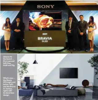  ??  ?? (above) At the launch ... (from second left) One, Araki and Ng. What’s new… the Bravia X93 (right and below, left); and the Bravia A1 (below, right) with its stand-less design.