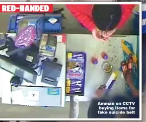 ??  ?? RED-HANDED
Amman on CCTV buying items for fake suicide belt