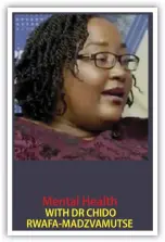  ?? ?? Mental Health WITH DR CHIDO RWAFA-MADZVAMUTS­E