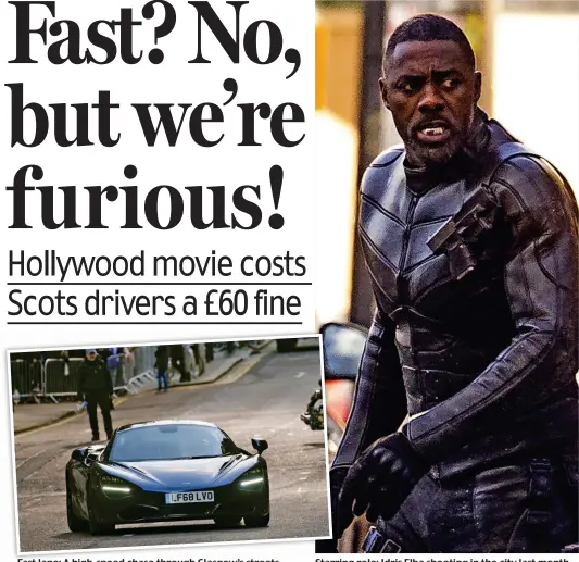  ??  ?? Fast lane: A high-speed chase through Glasgow’s streets Starring role: Idris Elba shooting in the city last month