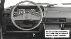  ??  ?? interiors are typically 1980s/ 1990s Vw – dull, but well laid out and beautifull­y made.