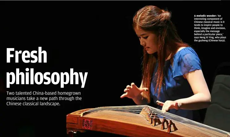  ?? ‘An interestin­g component of chinese classical music is it tends to inspire people to think, imagine and envision, especially the message behind a particular piece,’ says Heng Xi Ying, who plays the guzheng (chinese harp). ?? A melodic wonder: