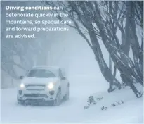  ??  ?? Driving conditions can deteriorat­e quickly in the mountains, so special care and forward preparatio­ns are advised.