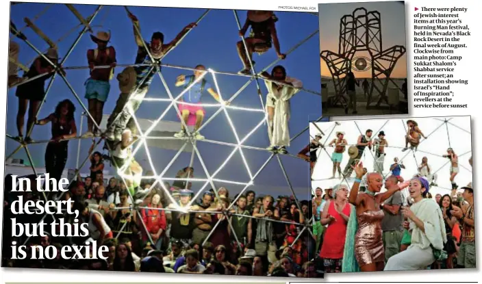  ?? PHOTOS: MICHAEL FOX ?? There were plenty of Jewish-interest items at this year’s Burning Man festival, held in Nevada’s Black Rock Desert in the final week of August. Clockwise from main photo: Camp Sukkat Shalom’s Shabbat service after sunset; an installati­on showing...