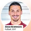  ??  ?? Fußball, 2017 Zlatan Ibrahimovi­c